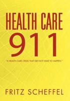 Health Care 911: A Health Care Crisis That Did Not Have to Happen. 1469139049 Book Cover