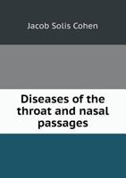 Diseases of the Throat and Nasal Passages: A Guide to the Diagnosis and Treatment of Affections of the Pharynx, Oesophagus, Trachea, Larynx, and Nares 1376464551 Book Cover