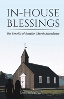 In-House Blessings: The Benefits of Regular Church Attendance 1725829150 Book Cover