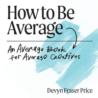 How to Be Average: An Average Book for Average Creatives 1956989196 Book Cover
