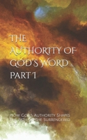 The Authority of God's Word: How God’s Authority Shapes the Path of the Surrendered Life B0FT8L881S Book Cover