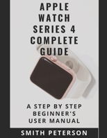 Apple Watch Series 4 Complete Guide: A Step by Step Beginner’s User Manual 1697657648 Book Cover