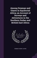 Among Swamps And Giants In Equatorial Africa: An Account Of Surveys And Adventures In The Southern Sudan And British East Africa 1436766540 Book Cover