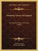 Elizabeth, Queen Of England: An Historical Play In Five Acts 1018639772 Book Cover