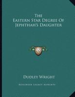 The Eastern Star Degree of Jephthah's Daughter 1163072664 Book Cover