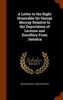 A Letter to the Right Honorable Sir George Murray Relative to the Deportation of Lecesne and Escoffery From Jamaica 1017390967 Book Cover