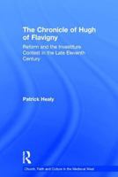 The Chronicle of Hugh of Flavigny: Reform and the Investiture Contest in the Late Eleventh Century (Church, Faith and Culture in the Medieval West) (Church, ... Faith and Culture in the Medieval West) 0754655261 Book Cover