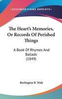 The Heart's Memories, Or Records Of Perished Things: A Book Of Rhymes And Ballads 1104493233 Book Cover