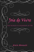 Joie de Vivre: The Formula to Enjoyment of Life 1477292322 Book Cover