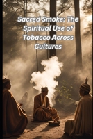 Sacred Smoke: The Spiritual Use of Tobacco Across Cultures B0DV559LSB Book Cover