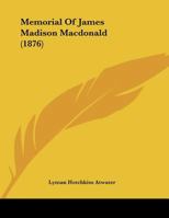 Memorial Of James Madison Macdonald 1343275512 Book Cover