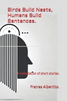 Birds Build Nests, Humans Build Sentences.: A compilation of short stories. B0DV3ZC9BF Book Cover