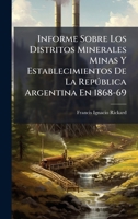 Informe Sobre Los Distritos Minerales Minas Y Establecimientos De La Repðblica Argentina En 1868-69 (Spanish Edition) 102475524X Book Cover