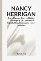 NANCY KERRIGAN: From Olympic Glory to Skating Club Tragedy - A Champion’s Fight to Heal, Inspire, and Honor the Fallen. B0DVZ1SJPY Book Cover