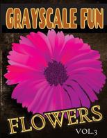 Grayscale Fun Flowers Vol.3: Grayscale Fun Flowers Vol.3 (Adult Coloring Books) (Grayscale Coloring Books) (Grayscale Adult Coloring) (Grayscale Photo Coloring) (Grayscale Flowers) (Grayscale Fun) (Re 1537521640 Book Cover