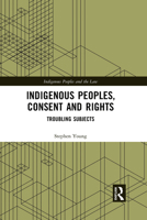 Indigenous Peoples, Consent and Rights: Troubling Subjects 1032085150 Book Cover