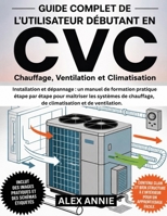 Guide complet de l'utilisateur débutant en CVC: Installation et dépannage : un manuel de formation pratique étape par étape pour maîtriser les ... et de ventilation. (French Edition) B0GZK1JHX4 Book Cover