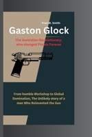 Gaston Glock: The Australian Revolutionary, who changed Pistols Forever- From humble Workshop to Global Domination, The Unlikely sto B0CR6PZ3ZX Book Cover