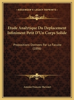Etude Analytique Du Deplacement Infiniment Petit D'Un Corps Solide: Propositions Donnees Par La Faculte (1886) 1161013490 Book Cover