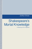Shakespeare's Mortal Knowledge: A Reading of the Tragedies 0333579100 Book Cover