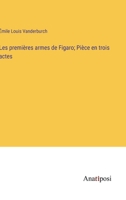 Les premières armes de Figaro; Pièce en trois actes (French Edition) 1279397209 Book Cover