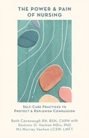 The Power and Pain of Nursing: Self-Care Practices to Protect and Replenish Compassion 1733690921 Book Cover