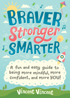 Braver, Stronger, Smarter: A Fun and Easy Guide to Being More Mindful, More Confident, and More You! 1728209536 Book Cover