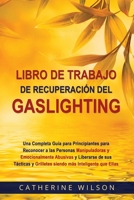 Libro de Trabajo de Recuperaci�n del Gaslighting: Una Completa Gu�a para Principiantes para Reconocer a las Personas Manipuladoras y Emocionalmente Abusivas y Liberarse de sus T�cticas y Grilletes B09SNSNP2Q Book Cover