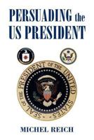 Persuading the Us President 1453572813 Book Cover
