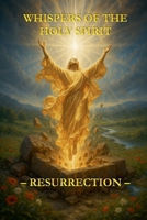 Whispers of the Holy Spirit - Resurrection B0FS6FX9NC Book Cover