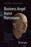 Business Angel Hansi Hansmann: Das Erfolgsgeheimnis Hinter Runtastic, Shpock, Mysugr Und Vielen Anderen Start-Ups 3658213817 Book Cover