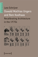 Oswald Mathias Ungers and Rem Koolhaas: Recalibrating Architecture in the 1970s 3837657590 Book Cover