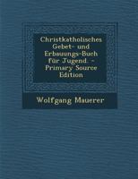 Christkatholisches Gebet- Und Erbauungs-Buch F�r Jugend. 1246492121 Book Cover