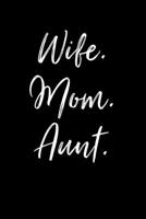 Wife. Mom. Aunt.: Blank Lined Journal For Aunts Mothers Your Wife - Cute Appreciation Gifts 1706661614 Book Cover