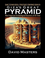 Giant Technological Structures Confirmed Beneath Giza’s Great Pyramid: The Most Important Archeological Discovery of all Time! B0F2JD949D Book Cover