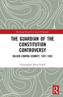 The Guardian of the Constitution Controversy: Kelsen contra Schmitt, 1927-1933 (Routledge Research in Legal Philosophy) 1041065884 Book Cover