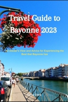 Travel Guide to Bayonne 2023: An Insider's View and Advice for Experiencing the Best Bayonne Has B0CFWS8RWD Book Cover