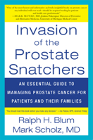 Invasion of the Prostate Snatchers: An Essential Guide to Managing Prostate Cancer for Patients and their Families