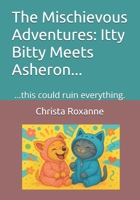 The Mischievous Adventures: Itty Bitty Meets Asheron...: …this could ruin everything. (The Mischievous Adventures of Itty Bitty and friends.) B0FR9C82XV Book Cover