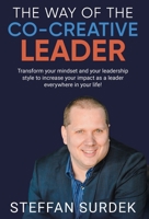 The Way of the Co-Creative Leader: Transform your mindset and your leadership style to increase your impact as a leader everywhere in your life! 1039170358 Book Cover