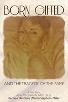 Born Gifted and the Tragedy of the Same: A True Story about the Spiritually Gifted Life of Bernice Devotice (Mann) Stephens-Miller 1457559005 Book Cover