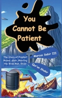 You Cannot Be Patient: The Story of Prophet Moses, pbuh, Meeting the Wise Man, Khidr 1966132042 Book Cover