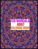 100 Mandala Adult Coloring Book: 100 Mandala Images Stress Management Coloring Book For Relaxation, Meditation, Happiness and Relief & Art Color Therapy 1073597075 Book Cover