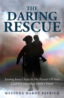 The Daring Rescue: Joining Jesus Christ In His Pursuit Of Your LGBTQ-Identified Child's Heart B0H6N72756 Book Cover