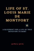 The Life of St. Louis Marie de Montfort: A Blueprint for a Life of True Devotion to Mary B0C51ZGNCS Book Cover