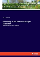 Proceedings of the American Gas Light Association: Twenty-Sixth Annual Meeting 3348075572 Book Cover