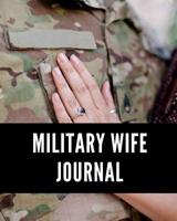 Military Wife Journal: Soldiers and Spouses - Army - Navy - Air Force Gifts Under 10 - New Duty Station - Retired Military - Got Your Six - Leave - PCS - Milspouse - Journal For Military Members 1080246347 Book Cover