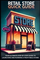 Retail Store Quick Guide: The Ultimate Step-by-Step Way to Launching and Running a Profitable Store! (Your Quick Guide Books) B0F31DQPMB Book Cover