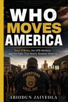 WHO MOVES AMERICAN: Sean O’Brien, the UPS Workers, and the Fight That Nearly Stopped America B0HGH7QGS6 Book Cover