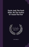 Uncle Jack The Fault Killer, By The Author Of 'round The Fire' 1022412787 Book Cover